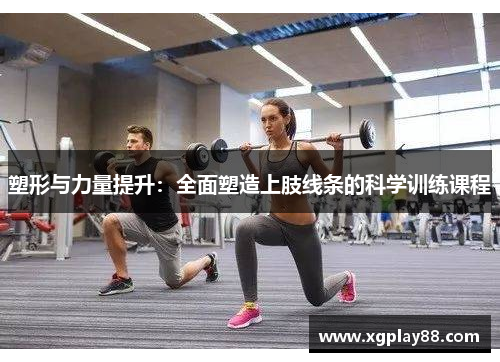 塑形与力量提升：全面塑造上肢线条的科学训练课程